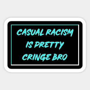 Casual Racism Is Pretty Cringe Bro Sticker